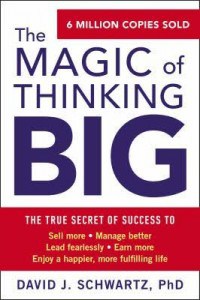 The Magic of Thinking Big - by David J. Schwartz